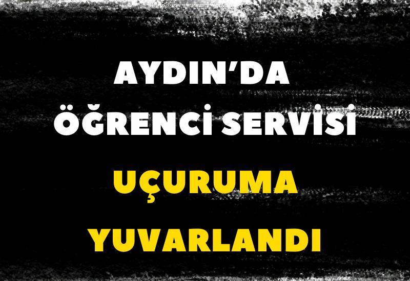 Aydın’da öğrenci servisi uçuruma yuvarlandı