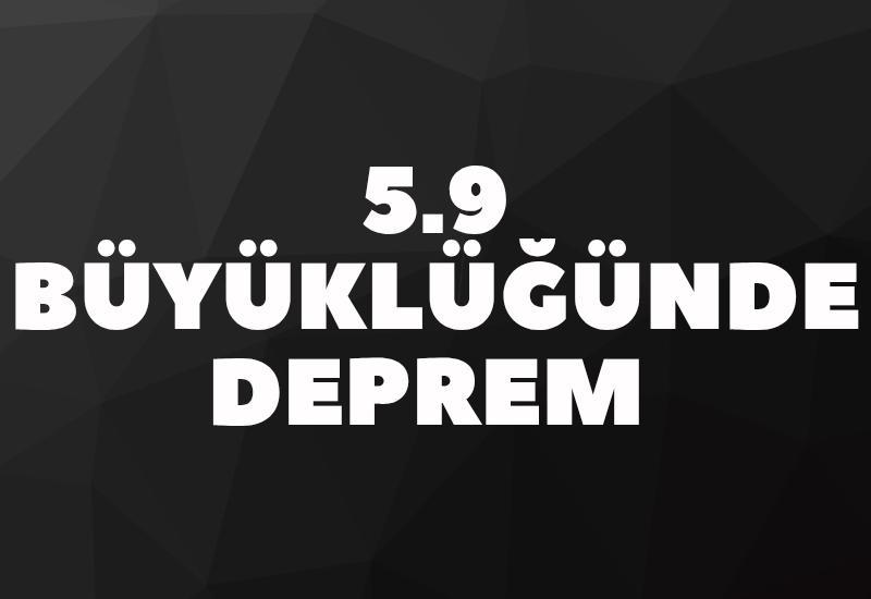 5,9 büyüklüğünde deprem
