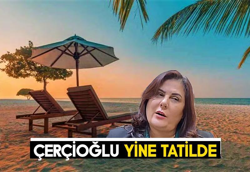 Çerçioğlu yine tatilde