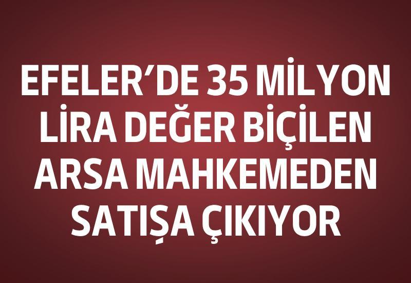 Efeler’de 35 milyon lira değer biçilen arsa mahkemeden satışa çıkıyor
