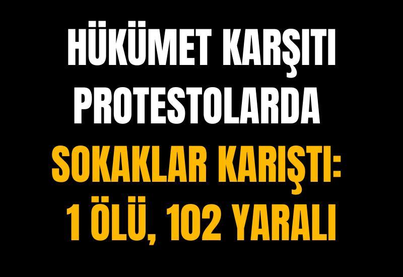 Hükümet karşıtı protestolarda sokaklar karıştı: 1 ölü, 102 yaralı