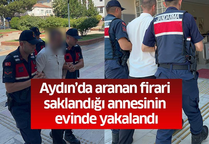 Aydın’da aranan firari saklandığı annesinin evinde yakalandı