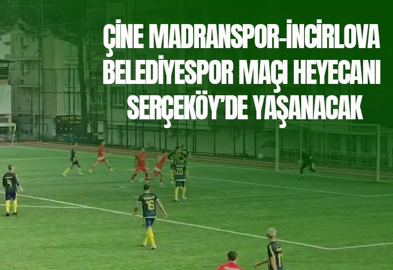 Çine Madran–İncirlova maçı heyecanı Serçeköy’de yaşanacak