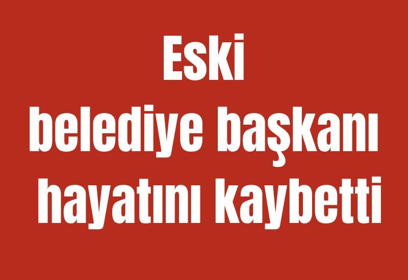 Eski belediye başkanı Mehmet Erdem hayatını kaybetti