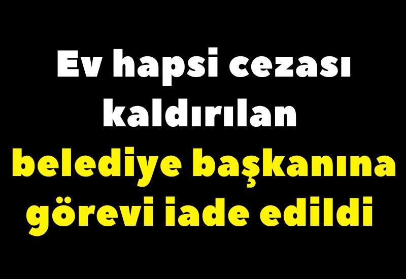 Ev hapsi cezası kaldırılan belediye başkanına görevi iade edildi