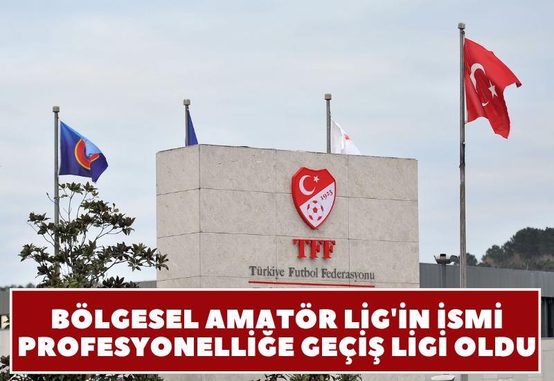 Bölgesel Amatör Lig'in ismi Profesyonelliğe Geçiş Ligi oldu