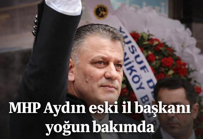 MHP Aydın eski il başkanı yoğun bakımda