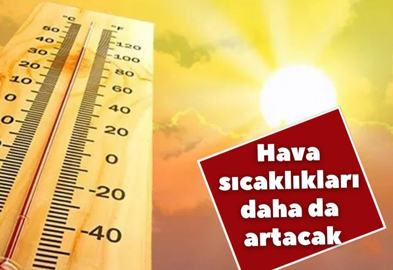 Hava sıcaklıkları daha da artacak