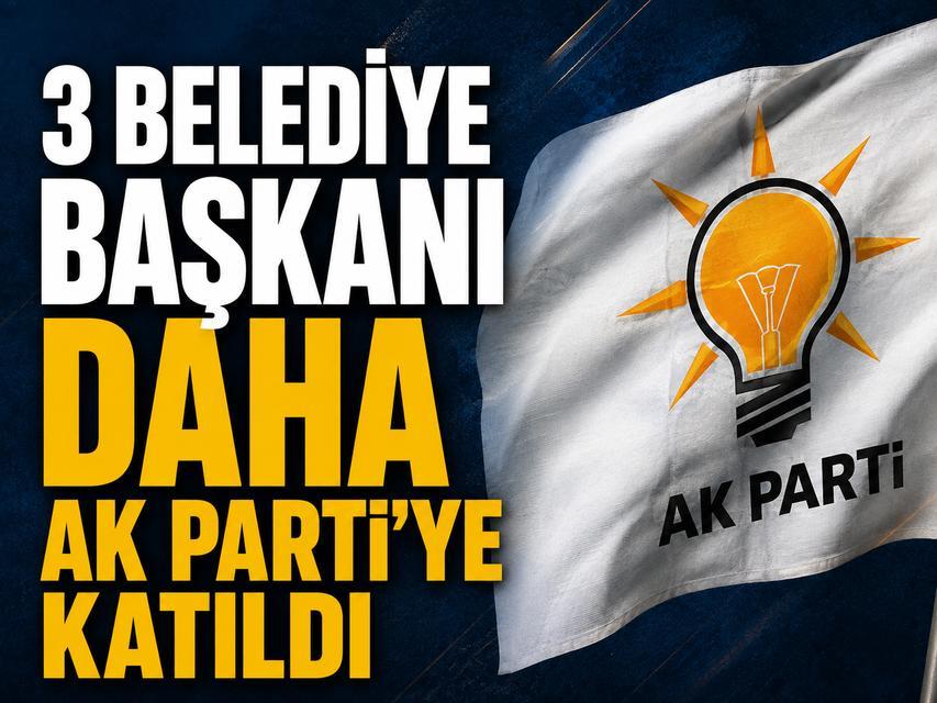 3 Belediye Başkanı daha AK Parti'ye katıldı