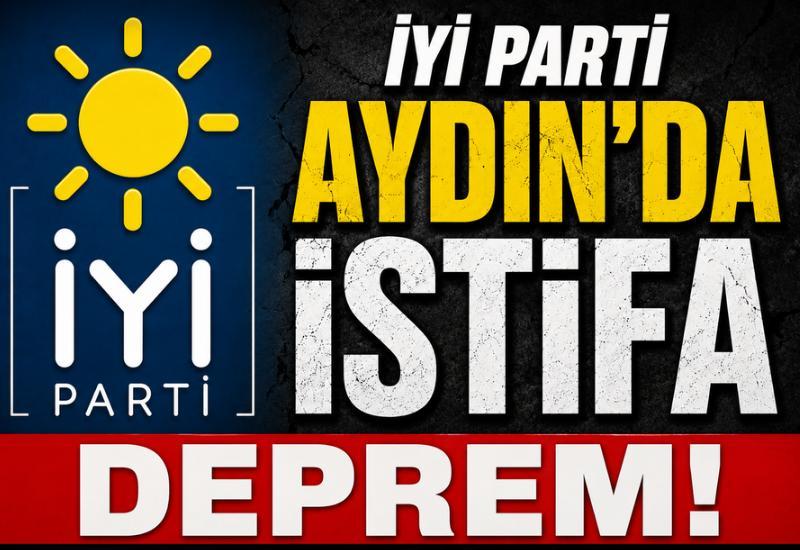 İYİ Parti Aydın'da istifa depremi!