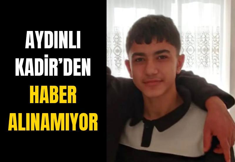 Aydınlı Kadir’den haber alınamıyor
