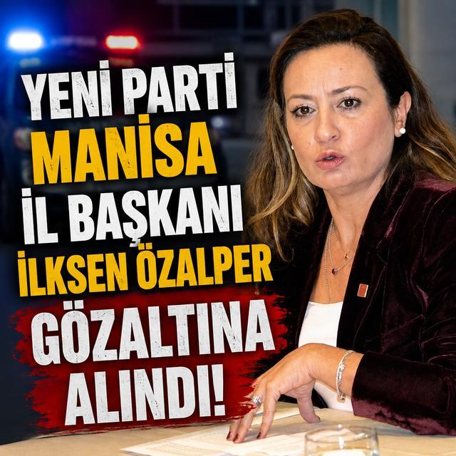 Yeni Parti Manisa İl Başkanı İlksen Özalper gözaltına alındı