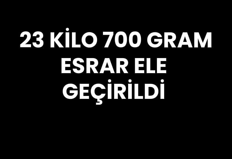 23 kilo 700 gram esrar ele geçirildi