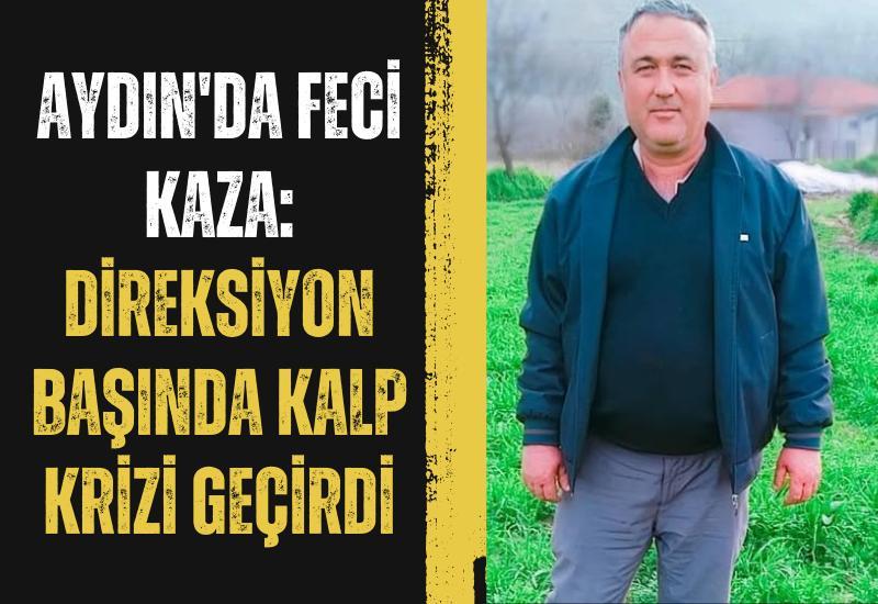 Aydın'da feci kaza: Direksiyon başında kalp krizi geçirdi