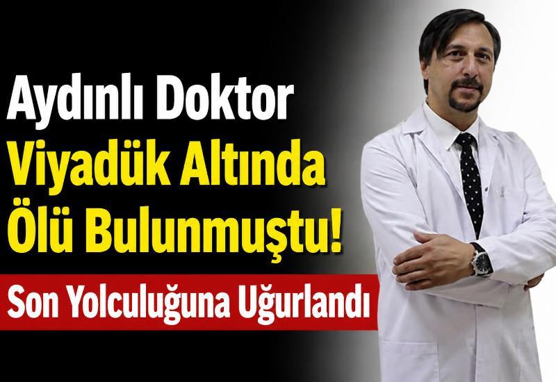 Aydınlı doktor viyadük altında ölü bulunmuştu! Son yolculuğuna uğurlandı