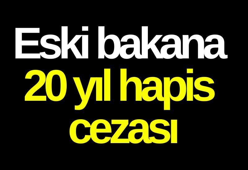Eski bakana 20 yıl hapis cezası