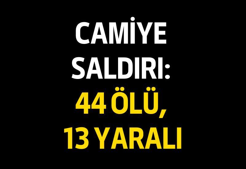 Camiye saldırı: 44 ölü, 13 yaralı