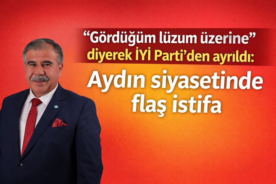 “Gördüğüm lüzum üzerine” diyerek İYİ Parti’den ayrıldı: Aydın siyasetinde flaş istifa