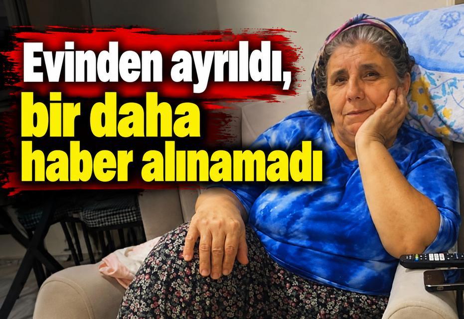Evinden ayrıldı, bir daha haber alınamadı