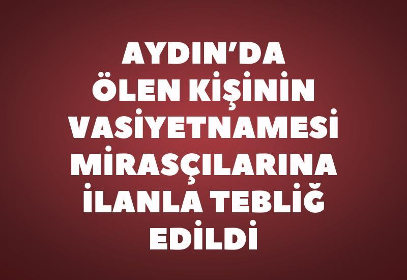 Aydın'da ölen kişinin vasiyetnamesi mirasçılarına ilanla tebliğ edildi