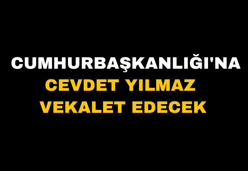 Cumhurbaşkanlığı'na Cevdet Yılmaz vekalet edecek