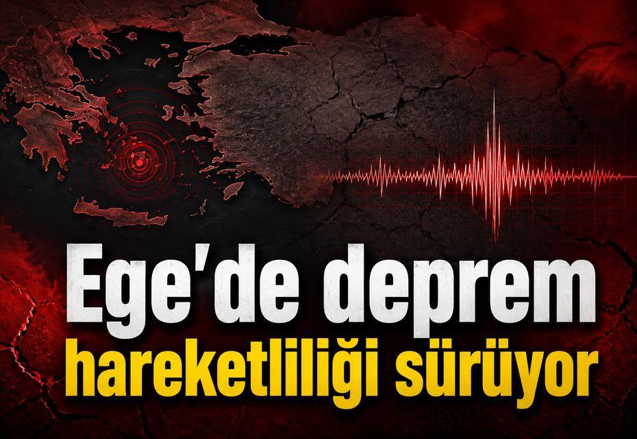 Ege’de deprem hareketliliği sürüyor