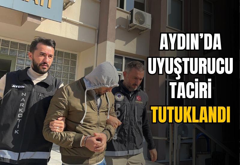 Aydın’da uyuşturucu taciri tutuklandı