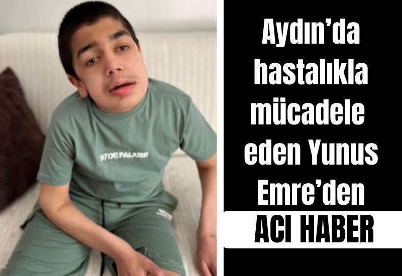 Aydın’da hastalıkla mücadele eden Yunus Emre’den acı haber