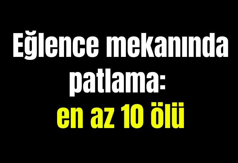Eğlence mekanında patlama: en az 10 ölü