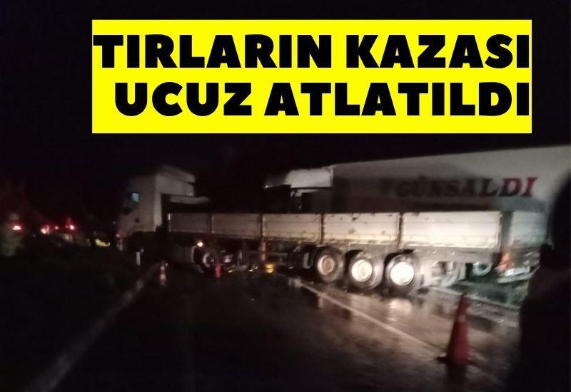 Tırların kazası ucuz atlatıldı