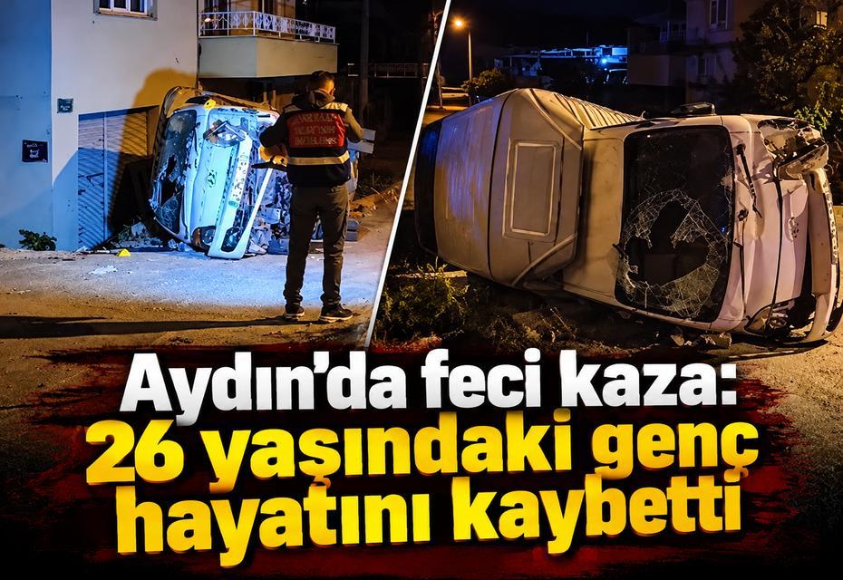 Aydın’da feci kaza: 26 yaşındaki genç hayatını kaybetti