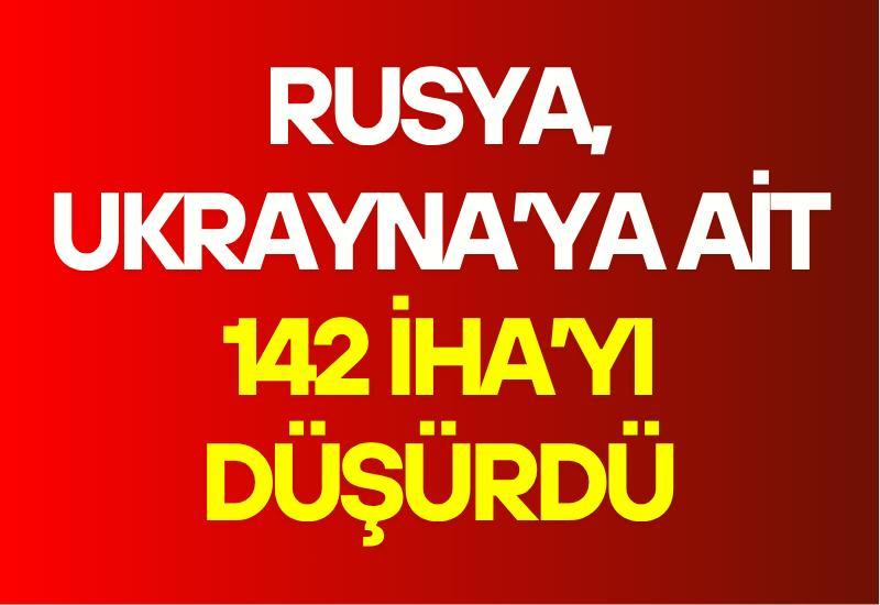 Rusya, Ukrayna’ya ait 142 İHA’yı düşürdü
