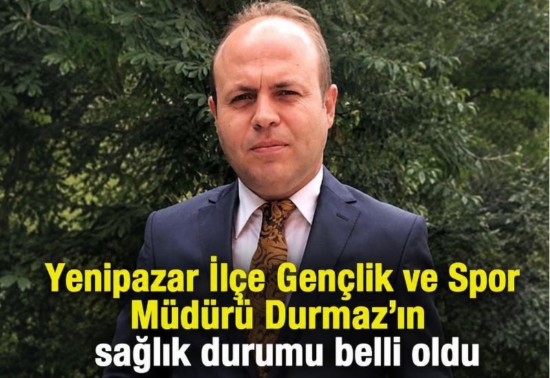 Yenipazar İlçe Gençlik ve Spor Müdürü Durmaz’ın sağlık durumu belli oldu