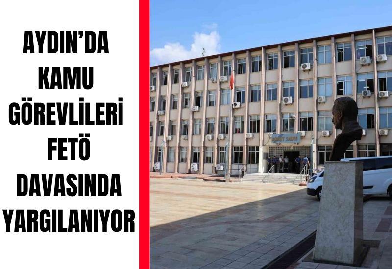 Aydın’da kamu görevlileri FETÖ davasında yargılanıyor