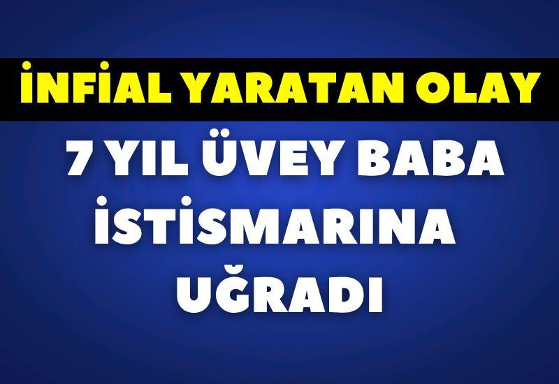 İnfial yaratan olay: 7 yıl üvey baba istismarına uğradı