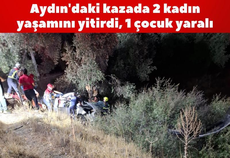 Aydın'daki kazada 2 kadın yaşamını yitirdi, 1 çocuk yaralı