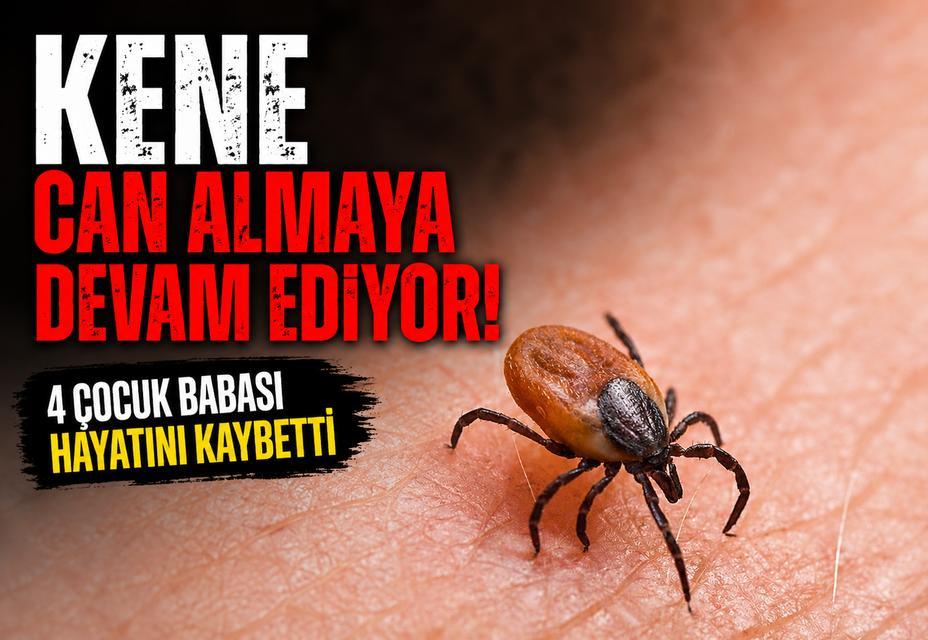 Kene can almaya devam ediyor! 4 çocuk babası hayatını kaybetti