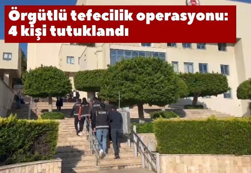 Örgütlü tefecilik operasyonu: 4 kişi tutuklandı