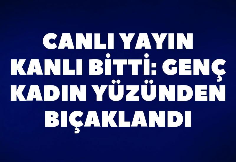 Tiktok yayını kanlı bitti: Genç kadın yüzünden bıçaklandı