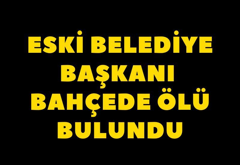 Eski belediye başkanı bahçede ölü bulundu