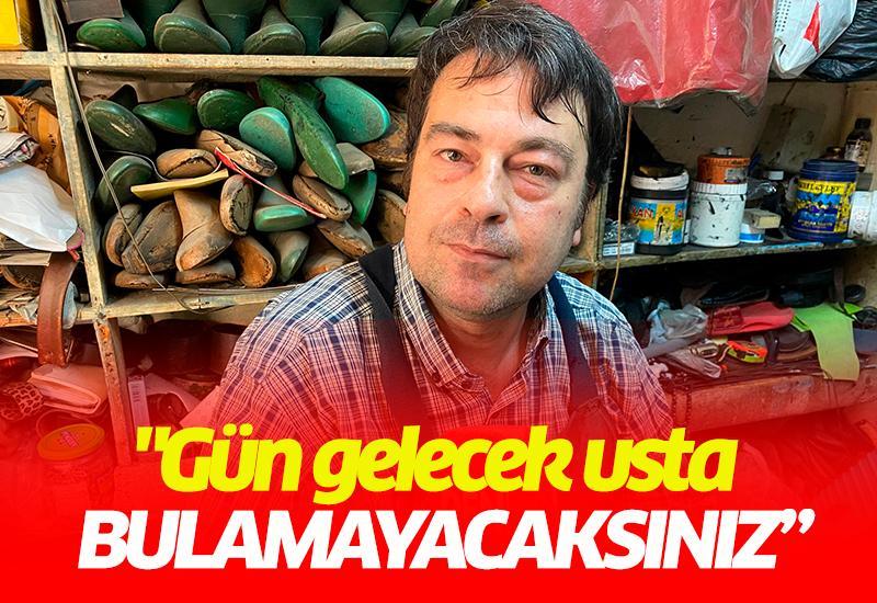 "Gün gelecek usta bulamayacaksınız”