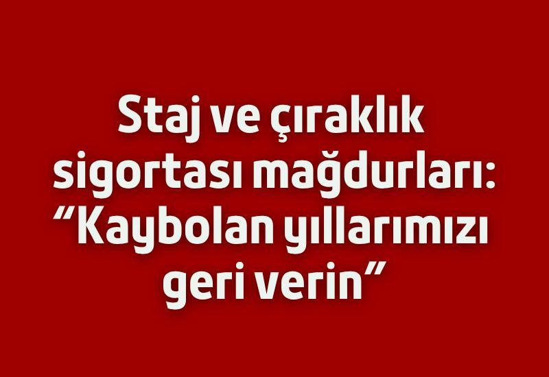 Staj ve çıraklık sigortası mağdurları: “Kaybolan yıllarımızı geri verin”