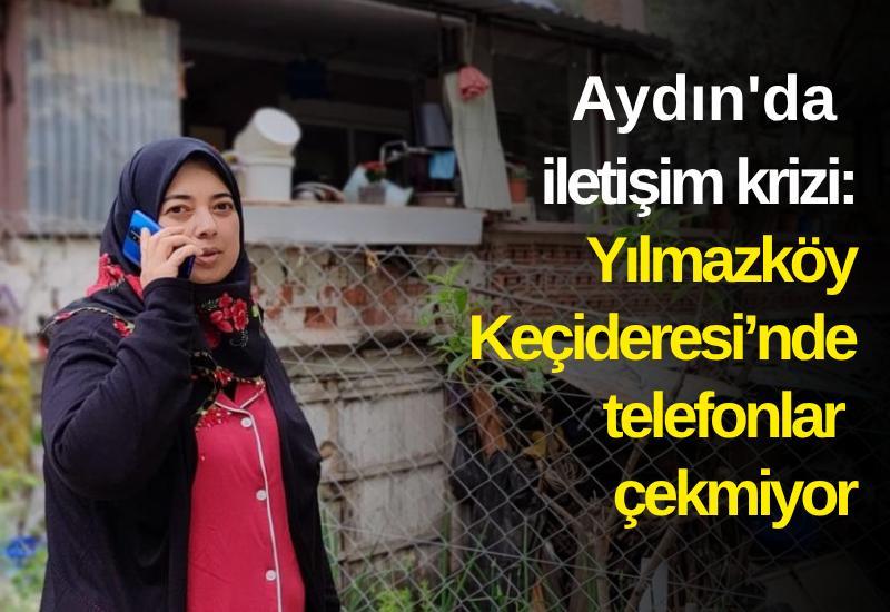 Aydın'da iletişim krizi: Yılmazköy Keçideresi’nde telefonlar çekmiyor