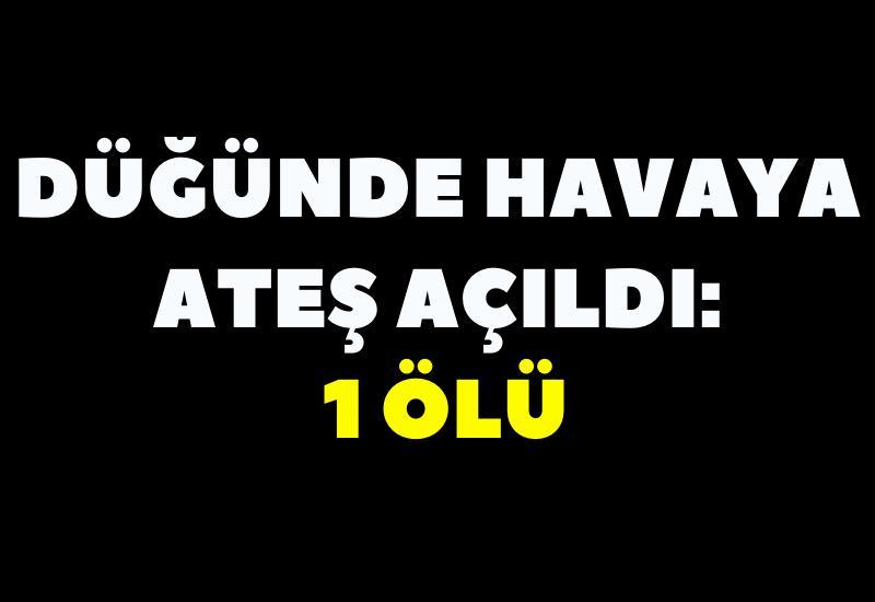 Düğünde havaya ateş açıldı: 1 ölü