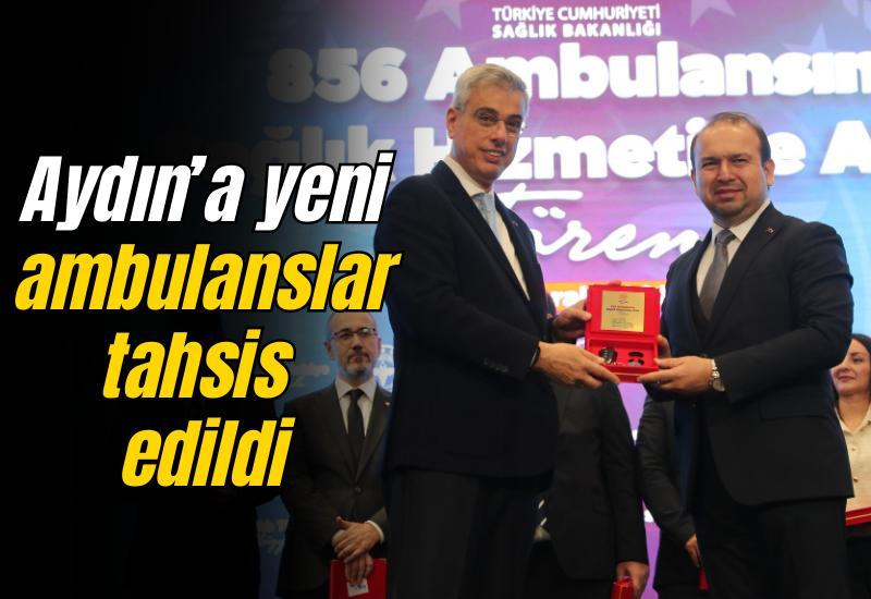 Aydın’a yeni ambulanslar tahsis edildi: Acil sağlık hizmetlerinde güçlü hamle