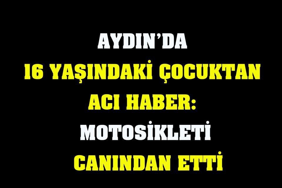 Aydın’da 16 yaşındaki çocuktan acı haber