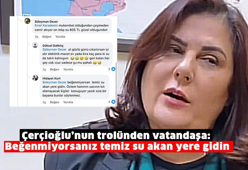 Çerçioğlu’nun trolünden vatandaşa: Beğenmiyorsanız temiz su akan yere gidin
