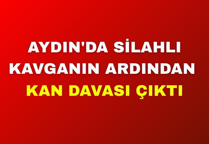 Aydın'da silahlı kavganın ardından kan davası çıktı