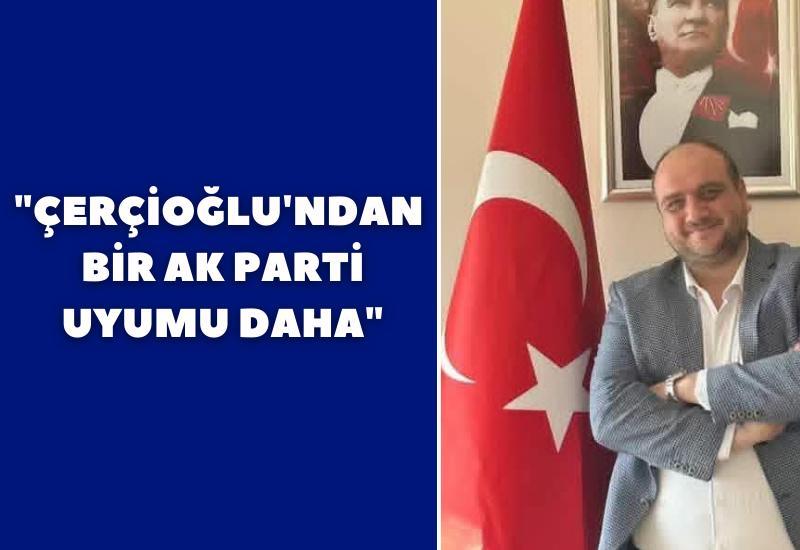 "Çerçioğlu'ndan bir AK Parti uyumu daha"