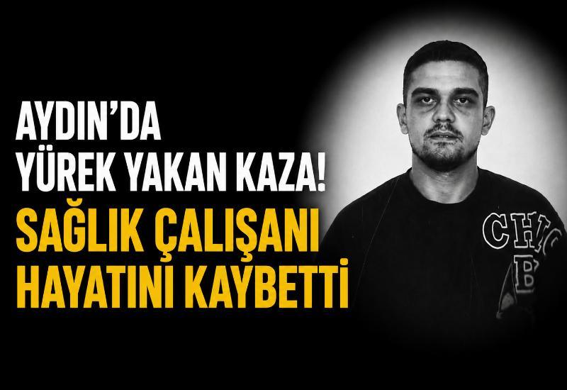 Aydın’da yürek yakan kaza! Sağlık çalışanı hayatını kaybetti